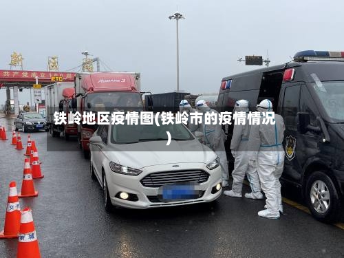 铁岭地区疫情图(铁岭市的疫情情况)-第1张图片