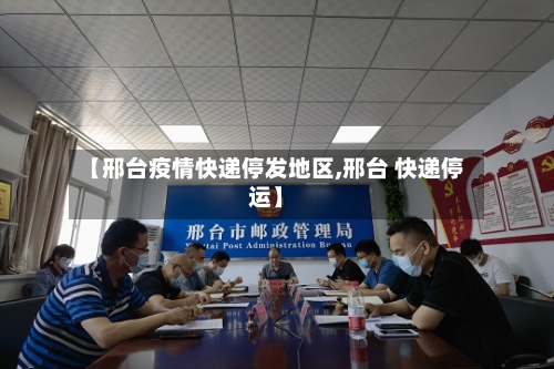 【邢台疫情快递停发地区,邢台 快递停运】-第1张图片