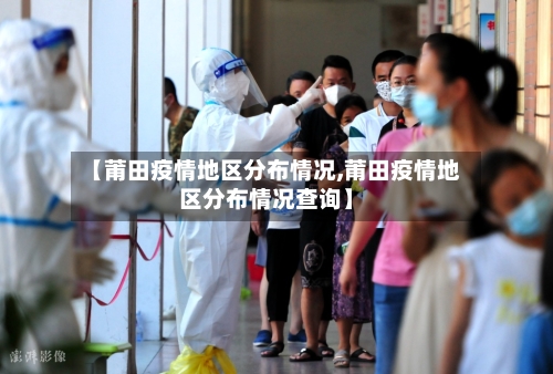【莆田疫情地区分布情况,莆田疫情地区分布情况查询】-第1张图片