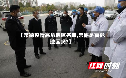 【常德疫情高危地区名单,常德是高危地区吗?】-第3张图片