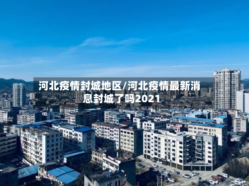 河北疫情封城地区/河北疫情最新消息封城了吗2021-第2张图片