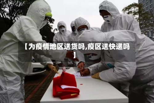 【为疫情地区送货吗,疫区送快递吗】-第1张图片