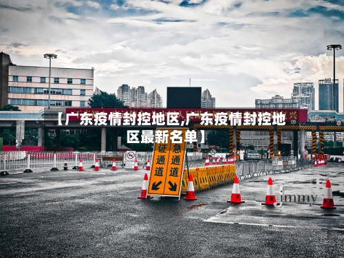 【广东疫情封控地区,广东疫情封控地区最新名单】-第3张图片