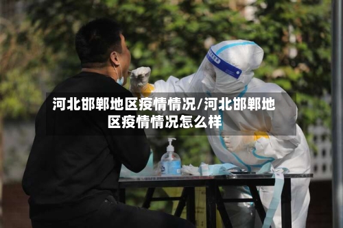 河北邯郸地区疫情情况/河北邯郸地区疫情情况怎么样-第2张图片