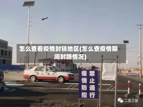 怎么查看疫情封锁地区(怎么查疫情期间封路情况)-第1张图片