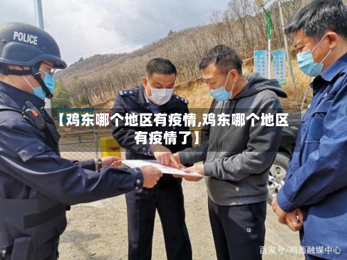 【鸡东哪个地区有疫情,鸡东哪个地区有疫情了】-第1张图片