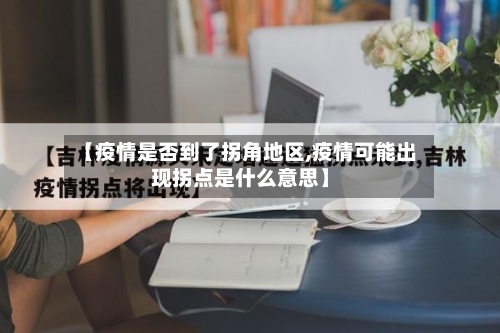 【疫情是否到了拐角地区,疫情可能出现拐点是什么意思】-第1张图片